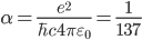 \alpha=\frac{e^2}{\hbar c4\pi\varepsilon_0}=\frac{1}{137}
