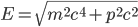 E=\sqrt{m^2c^4+p^2c^2}