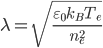\lambda = \sqrt{\frac{\varepsilon_0k_BT_e}{n_e^2}}