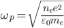 \omega_p = \sqrt{\frac{n_e e^2}{\varepsilon_0m_e}}