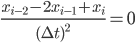 \frac{x_{i-2}-2x_{i-1}+x_i}{(\Delta t)^2} = 0 