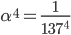 \alpha^4=\frac{1}{137^4}