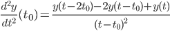 \frac{d^2y}{dt^2}(t_0)=\frac{y(t-2t_0)-2y(t-t_0)+y(t)}{(t-t_0)^2}