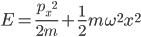 E = \frac{{p_x}^2}{2m}+\frac{1}{2}m\omega^2x^2