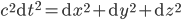 c^2\mathrm{d}t^2 = \mathrm{d}x^2 + \mathrm{d}y^2 + \mathrm{d}z^2