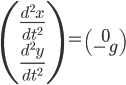 \begin{pmatrix}\frac{d^2x}{dt^2}\\\frac{d^2y}{dt^2}\end{pmatrix} = \begin{pmatrix}0\\-g\end{pmatrix}